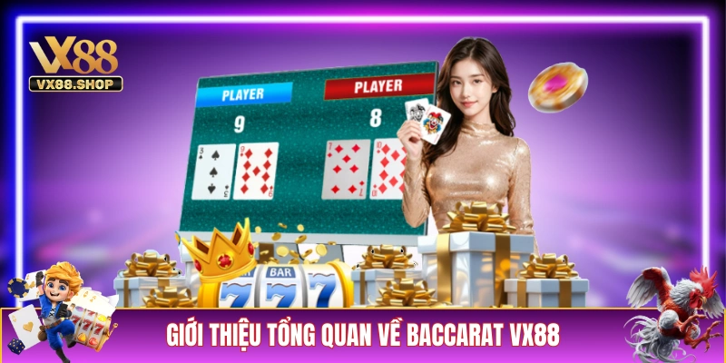 Giới thiệu tổng quan về game bài Baccarat VX88