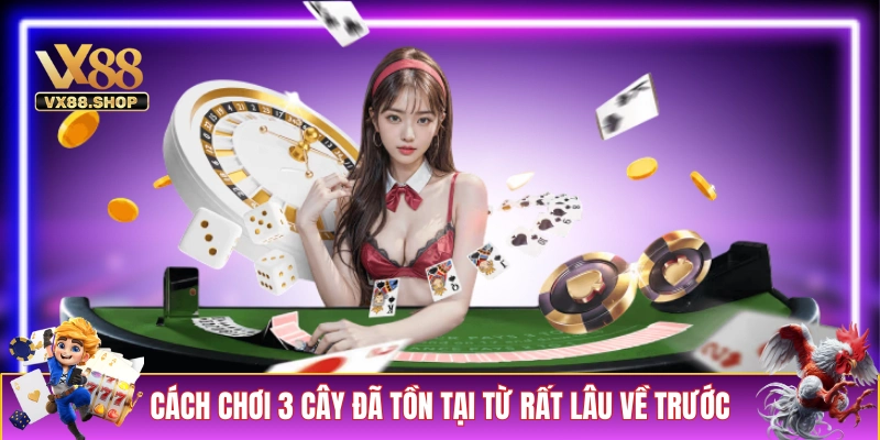Cách chơi 3 cây đã tồn tại từ rất lâu về trước