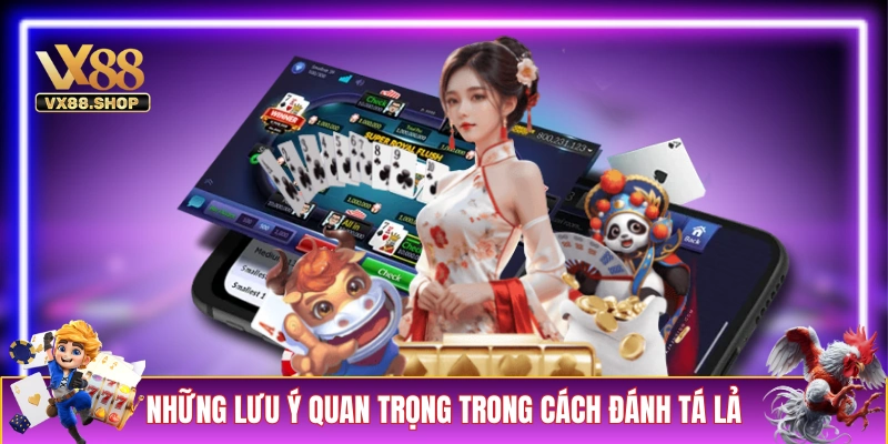 Những lưu ý quan trọng trong cách đánh Tá Lả