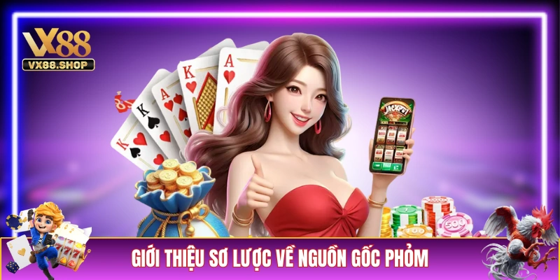 Giới thiệu sơ lược về nguồn gốc cách chơi Phỏm 