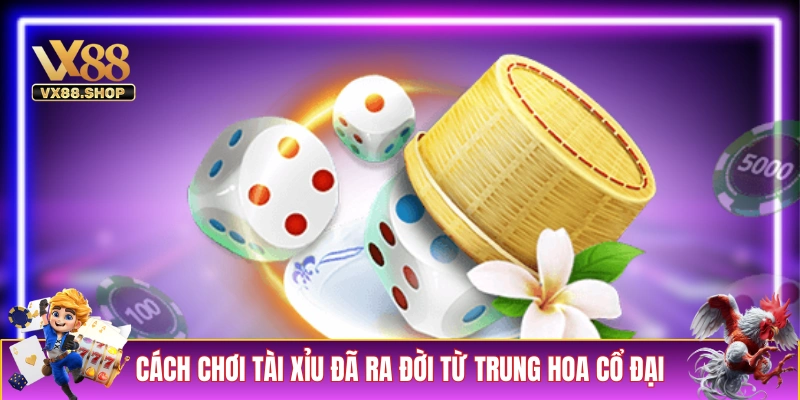 Cách chơi Tài Xỉu đã ra đời từ Trung Hoa cổ đại