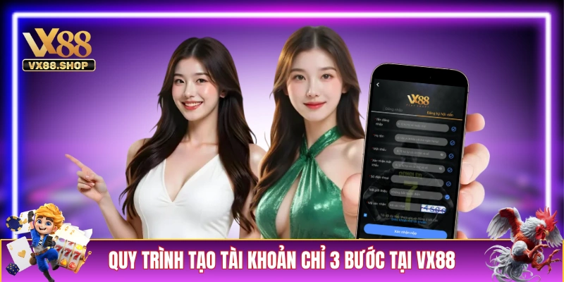 Quy trình tạo tài khoản chỉ 3 bước tại VX88