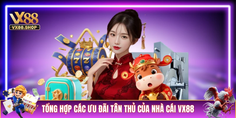 Tổng hợp các ưu đãi tân thủ của nhà cái VX88