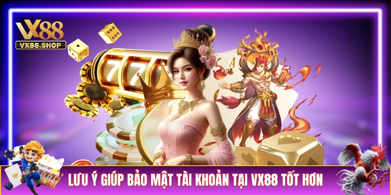 Những lưu ý giúp bảo mật tài khoản tại VX88 tốt hơn