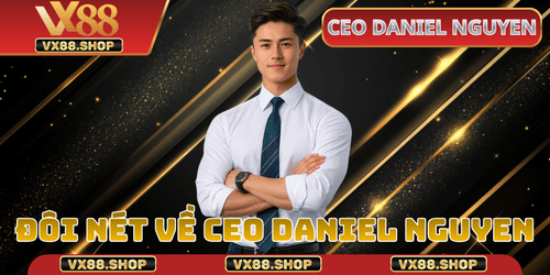 Đôi nét về CEO Daniel Nguyen