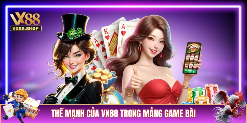 Những thế mạnh của VX88 trong mảng game bài