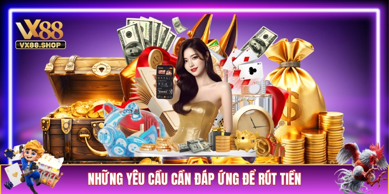 Những yêu cầu cần đáp ứng để rút tiền VX88 thành công