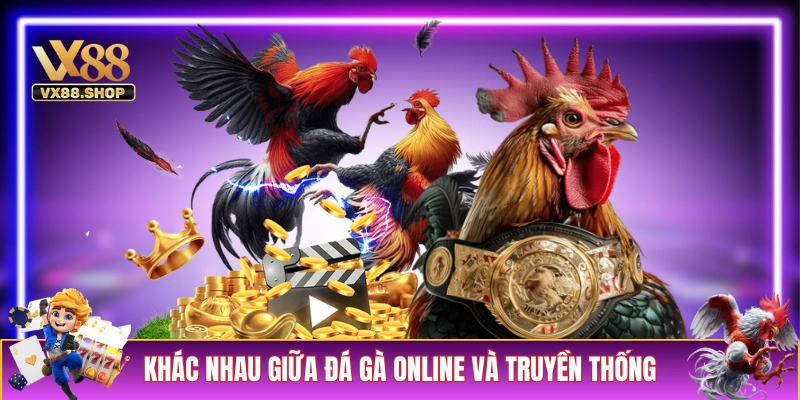 Sự khác nhau giữa đá gà online và truyền thống
