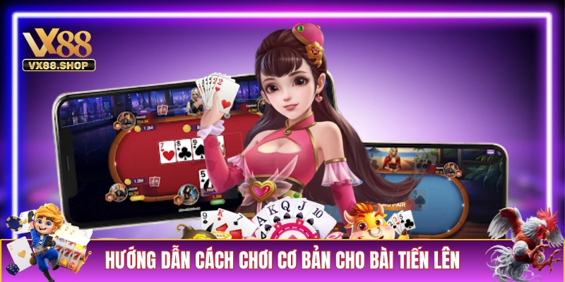 Hướng dẫn cách chơi cơ bản cho bài Tiến Lên