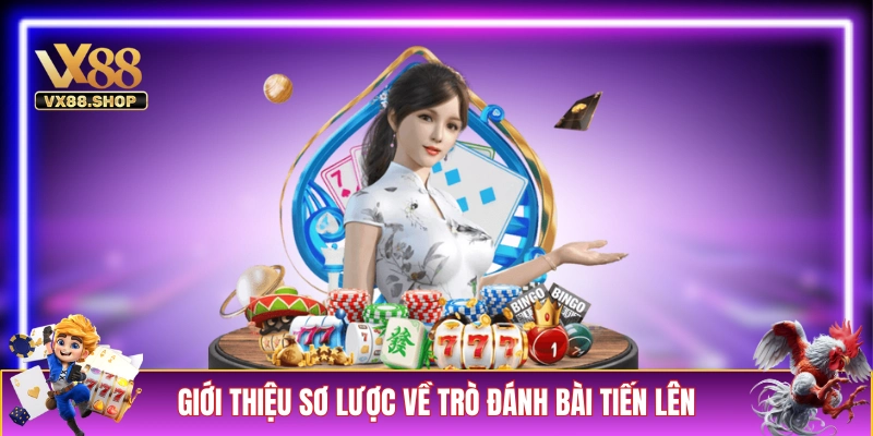 Giới thiệu sơ lược về trò đánh bài Tiến Lên lừng danh