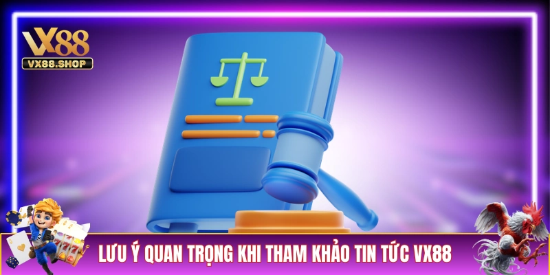 Vài lưu ý quan trọng khi tham khảo tin tức VX88