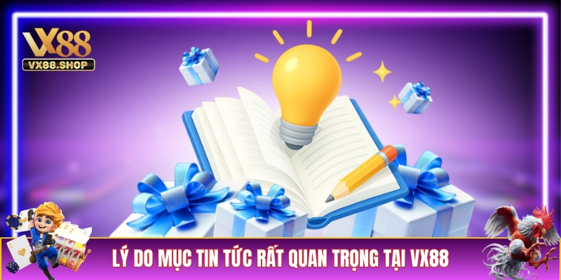 Lý do mục tin tức rất quan trọng tại VX88