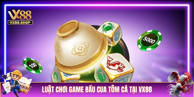 Luật chơi game Bầu Cua Tôm Cá tại nhà cái VX88