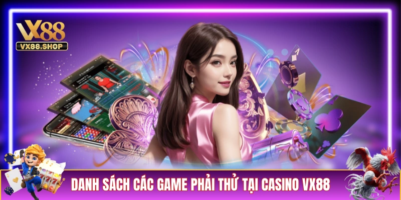 Danh sách các tựa game phải thử tại casino VX88 