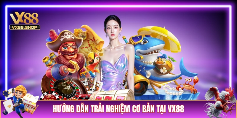 Hướng dẫn quy trình trải nghiệm cơ bản tại VX88